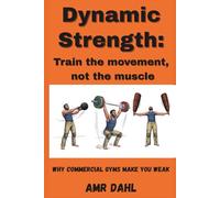 Dynamic Strength: Train the movement, not the muscle: Why commercial gyms make you weak