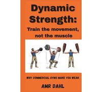 Dynamic Strength: Train the movement, not the muscle: Why commercial gyms make you weak