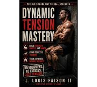 Dynamic Tension Mastery: Build Strength, Power, and Muscle Anywhere Without Weights: 1