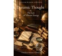 Dynamic Thought: or, The Law of Vibrant Energy (Annotated)