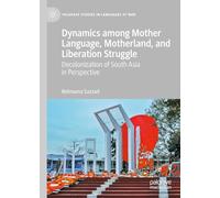 Dynamics among Mother Language, Motherland, and Liberation Struggle: Decolonization of South Asia in Perspective