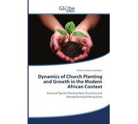 Dynamics of Church Planting and Growth in the Modern African Context: Practical Tips for Planting New Churches and Strengthening Existing Ones