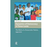 Dynamics of Democracy in Timor-Leste: The Birth of a Democratic Nation, 1999-2012
