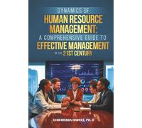 Dynamics of Human Resource Management: A Comprehensive Guide to Effective Management in the 21st century