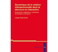 Dynamique de la relation interpersonnelle dans le discours en interaction. Experiences médiatiques, numériques et hybrides au Cameroun