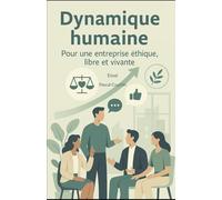 Dynamique humaine: Pour une entreprise éthique, libre et vivante