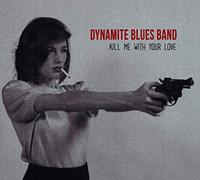 Dynamite Blues Band - Kill Me With Your Love