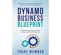 Dynamo Business Blueprint: How to Build a Business That Runs, Grows, and Thrives Without You