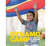 Dynamo Camp. Il diritto di essere felici. Ediz. illustrata
