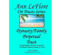 Dynastic/Family Perpetual Trust: Generational Wealth Protections for Private, Personal and Real Properties and Assets