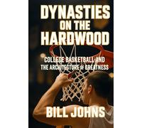 Dynasties on the Hardwood: College Basketball and the Architecture of Greatness