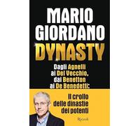 Dynasty. Dagli Agnelli ai Del Vecchio, dai Benetton ai De Benedetti: il crollo dei dinastie dei potenti