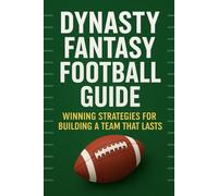 Dynasty Fantasy Football Guide: Winning Strategies for Building a Team That Lasts