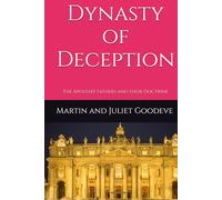 Dynasty of Deception: The Apostate Fathers and their Doctrine