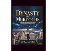 Dynasty: The Murdochs: The Rise of Power, Rivalries, and Secrets Inside the Murdoch Media Dynasty