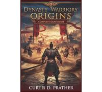 Dynasty Warriors: Origins - Complete Game Guide: Combat Combos, Character Builds, Battlefield Strategy, and Three Kingdoms History