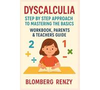 DYSCALCULIA: STEP BY STEP APPROACH TO MASTERING THE BASICS, WORKBOOK, PARENTS & TEACHERS GUIDE