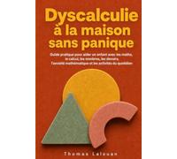 Dyscalculie à la maison sans panique: Guide pratique pour aider un enfant avec les maths, le calcul, les nombres, les devoirs, l'anxiété mathématique et les activités du quotidien