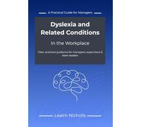 Dyslexia and Related Conditions in the Workplace: A Practical Guide for Managers to Support Performance, Communication and Fairness