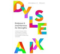 DYSLEXIA - Embrace it and Harness Its Strengths: A Book for Dyslexic Adults on the Science of Dyslexia, with an Empowerment Plan and Strategies for Maximising its Benefits