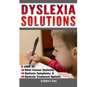 Dyslexia Solutions: A Look at What Causes Dyslexia; Dyslexia Symptoms; and Dyslexia Treatment Options