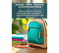 Dyslexie, TDAH, Dyspraxie : La Rentrée Sans Stress : Le plan d'action jour par jour de J-30 à J+15: Rencontre enseignant, PAP et aménagements, ... apaisantes pour votre enfant dys en primaire
