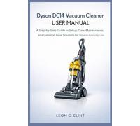 Dyson DC14 Vacuum Cleaner User Manual: A Step-by-Step Guide to Setup, Care, Maintenance, and Common Issue Solutions for Reliable Everyday Use