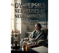 Dyspepsies nerveuses et neurasthénie: Une exploration des liens entre les troubles nerveux et les affections digestives, offrant des perspectives ... la neurasthénie et les dyspepsies nerveuses.