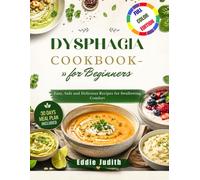 DYSPHAGIA COOKBOOK FOR BEGINNERS: Easy, Safe and Delicious Recipes for Swallowing Comfort