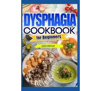 DYSPHAGIA COOKBOOK FOR BEGINNERS: Nourishing, Easy-to-Swallow IDDSI-Approved Soft, Pureed, and Thickened Meals for Every Stage of Dysphagia
