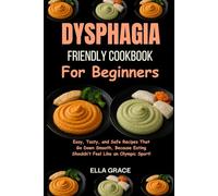 Dysphagia-Friendly Cookbook for Beginners.: Easy, Tasty, and Safe Recipes That Go Down Smooth, Because Eating Shouldn’t Feel Like an Olympic Sport.