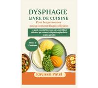 DYSPHAGIE LIVRE DE CUISINE POUR LES PERSONNES NOUVELLEMENT DIAGNOSTIQUÉES: Le guide essentiel des repas sûrs, nutritifs et délicieux qui rendent la déglutition plus facile et plus agréable