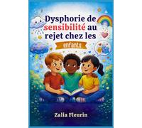 Dysphorie de sensibilité au rejet chez les enfants: Aidez votre enfant à comprendre les émotions intenses et à nouer des amitiés saines