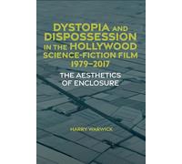 Dystopia and Dispossession in the Hollywood Science Fiction Film, 1979-2017: The Aesthetics of Enclosure: 77 (Liverpool Science Fiction Texts & Studies)