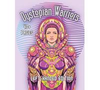 Dystopian Warriors Left-Handed Edition: An Adult Coloring Book Featuring Post-Apocalyptic Warrior Characters, Futuristic Armor, and Detailed Line Art