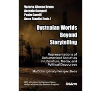 Dystopian Worlds Beyond Storytelling: Representations of Dehumanized Societies in Literature, Media, and Political Discourses: Multidisciplinary Perspectives