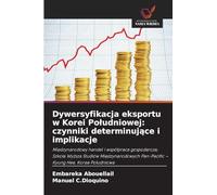 Dywersyfikacja eksportu w Korei Po¿udniowej: czynniki determinuj¿ce i implikacje: Mi¿dzynarodowy handel i wspó¿praca gospodarcza; Szko¿a Wy¿sza ... Pan-Pacific - Kyung Hee, Korea Po¿udniowa