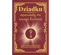 Dziadku, opowiedz mi swoją historię: Książka do uzupełnienia - aby zachować wspomnienia, przekazać wartości i wzmocnić więzi rodzinne