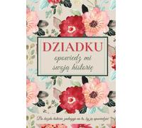 Dziadku, opowiedz mi swoją historię: Książka do uzupełnienia - zachowaj wspomnienia, przekaż wartości i wzmocnij rodzinne więzi