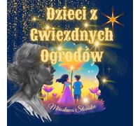Dzieci z Gwiezdnych Ogrodów: Dzieci z Gwiezdnych Ogrodów to magiczna opowieść o Lilce i Leo, którzy odkrywają ogród wśród gwiazd, gdzie marzenia zakwitają, a odwaga i przyjaźń rozświetlają każdy cień