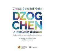 Dzogchen. La nostra vera condizione. Un'introduzione attraverso domande e risposte