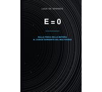 E = 0: DALLA FISICA DELLA MATERIA AL CODICE SORGENTE DEL MULTIVERSO