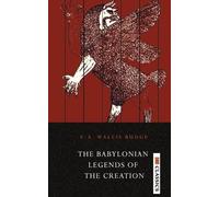 E a Budge Wallis The Babylonian Legends of the Creation (Tascabile)