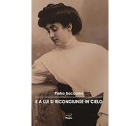 Libri Pietro Baccarini - E A Lui Si Ricongiunse In Cielo