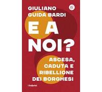 E a noi? Ascesa, caduta e ribellione dei borghesi