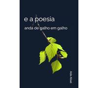 e a poesia anda de galho em galho: Fragmentos de uma alma em movimento