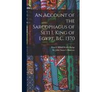 E A Wallis Budg An Account of the Sarcophagus of Seti I, King (Copertina rigida)