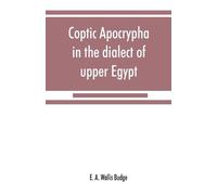 E A Wallis Budge Coptic apocrypha in the dialect of upper Egypt (Tascabile)