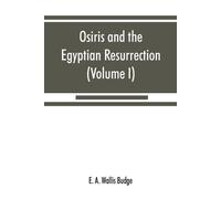 E A Wallis Budge Osiris and the Egyptian resurrection (Volume I) (Tascabile)