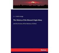 E a Wallis Budge The History of the Blessed Virgin Mary (Tascabile)